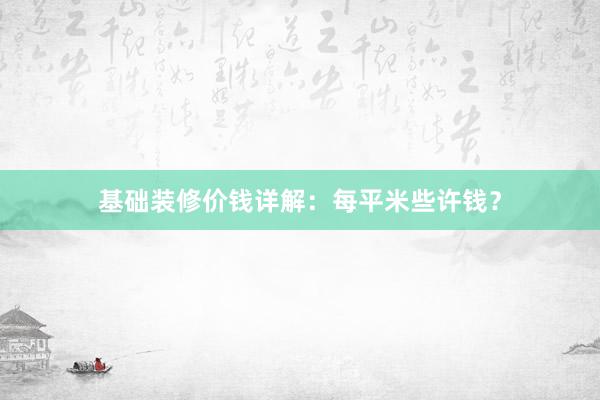 基础装修价钱详解：每平米些许钱？
