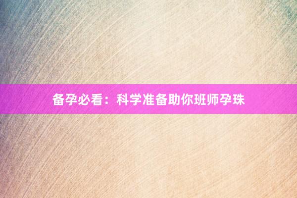 备孕必看：科学准备助你班师孕珠