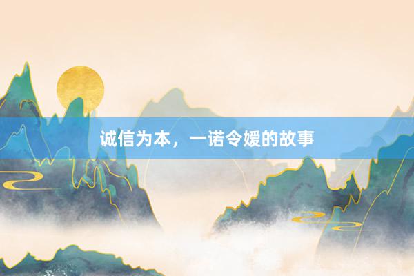 诚信为本，一诺令嫒的故事