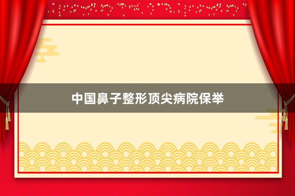 中国鼻子整形顶尖病院保举