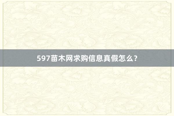 597苗木网求购信息真假怎么？
