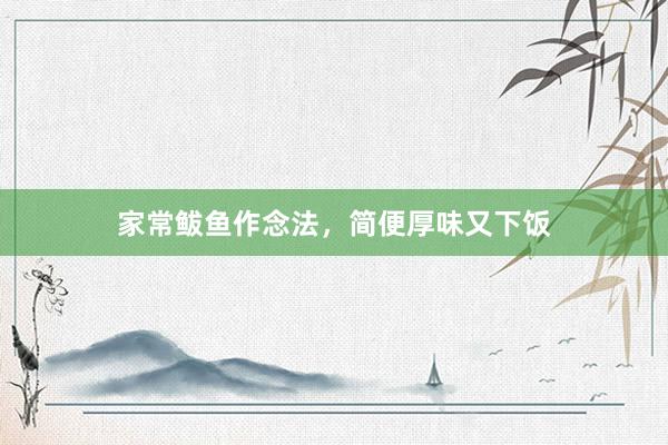 家常鲅鱼作念法，简便厚味又下饭