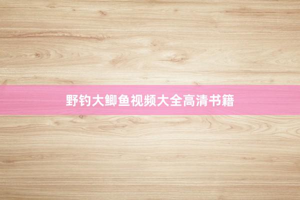 野钓大鲫鱼视频大全高清书籍